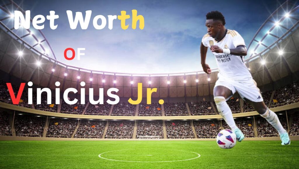 Vinicius Jr Net worth